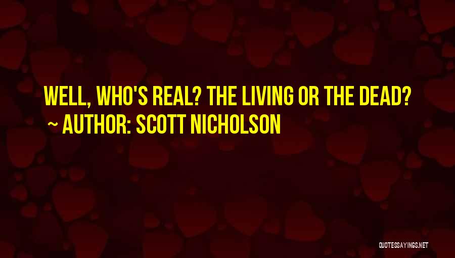 Scott Nicholson Quotes: Well, Who's Real? The Living Or The Dead?