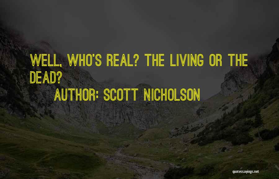 Scott Nicholson Quotes: Well, Who's Real? The Living Or The Dead?