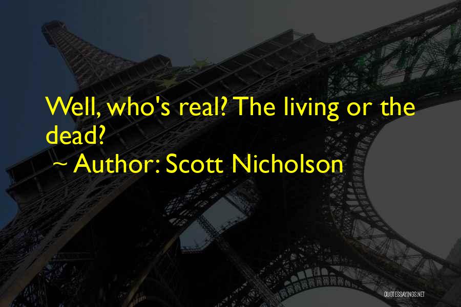 Scott Nicholson Quotes: Well, Who's Real? The Living Or The Dead?