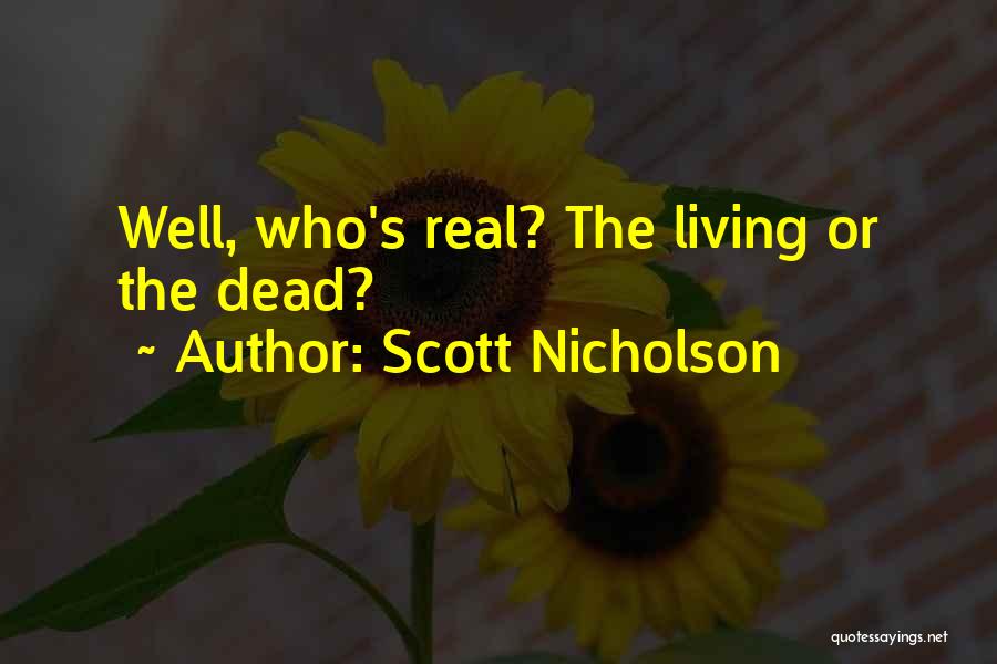 Scott Nicholson Quotes: Well, Who's Real? The Living Or The Dead?