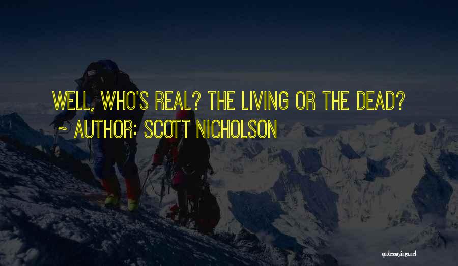 Scott Nicholson Quotes: Well, Who's Real? The Living Or The Dead?