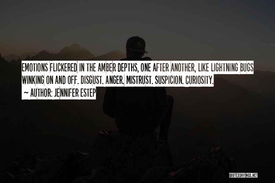 Jennifer Estep Quotes: Emotions Flickered In The Amber Depths, One After Another, Like Lightning Bugs Winking On And Off. Disgust. Anger. Mistrust. Suspicion.