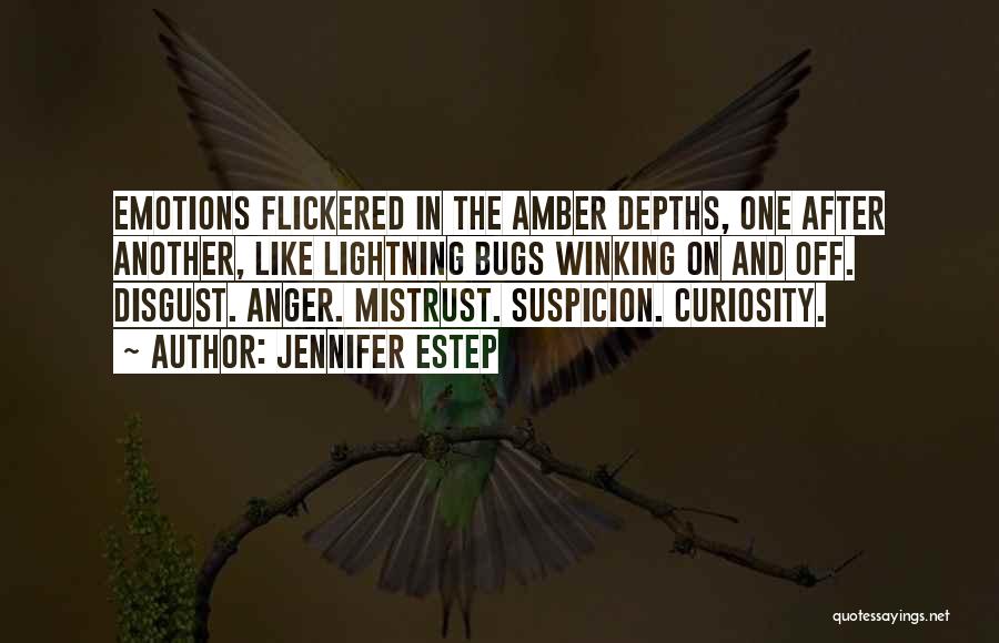 Jennifer Estep Quotes: Emotions Flickered In The Amber Depths, One After Another, Like Lightning Bugs Winking On And Off. Disgust. Anger. Mistrust. Suspicion.