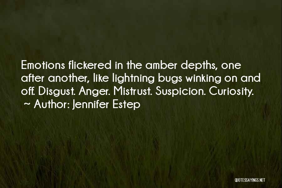 Jennifer Estep Quotes: Emotions Flickered In The Amber Depths, One After Another, Like Lightning Bugs Winking On And Off. Disgust. Anger. Mistrust. Suspicion.