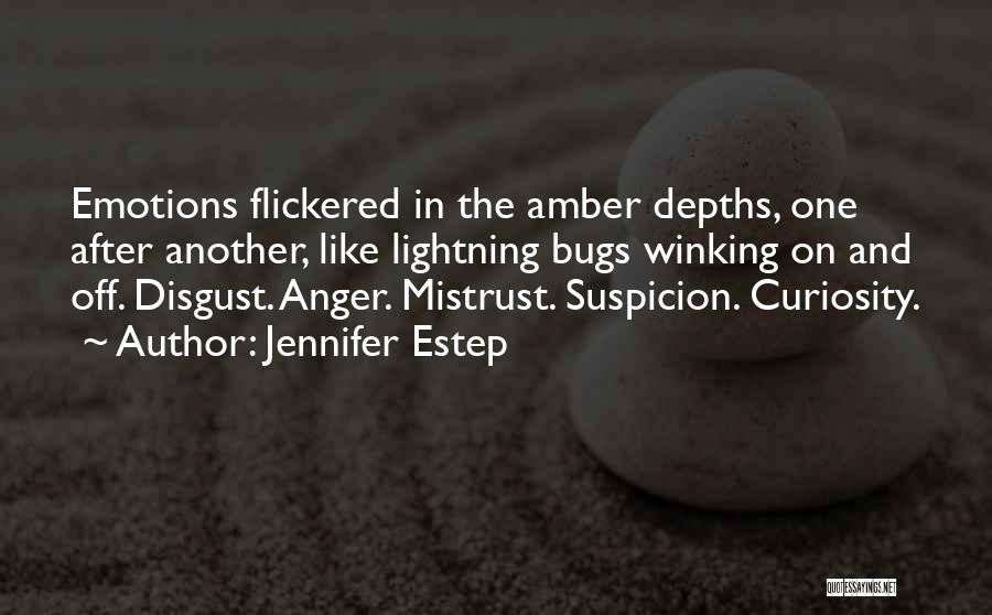 Jennifer Estep Quotes: Emotions Flickered In The Amber Depths, One After Another, Like Lightning Bugs Winking On And Off. Disgust. Anger. Mistrust. Suspicion.