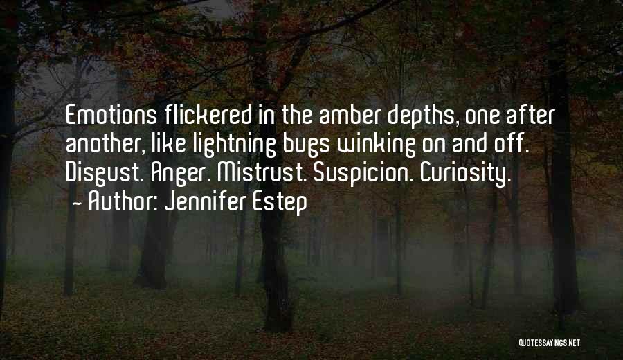 Jennifer Estep Quotes: Emotions Flickered In The Amber Depths, One After Another, Like Lightning Bugs Winking On And Off. Disgust. Anger. Mistrust. Suspicion.