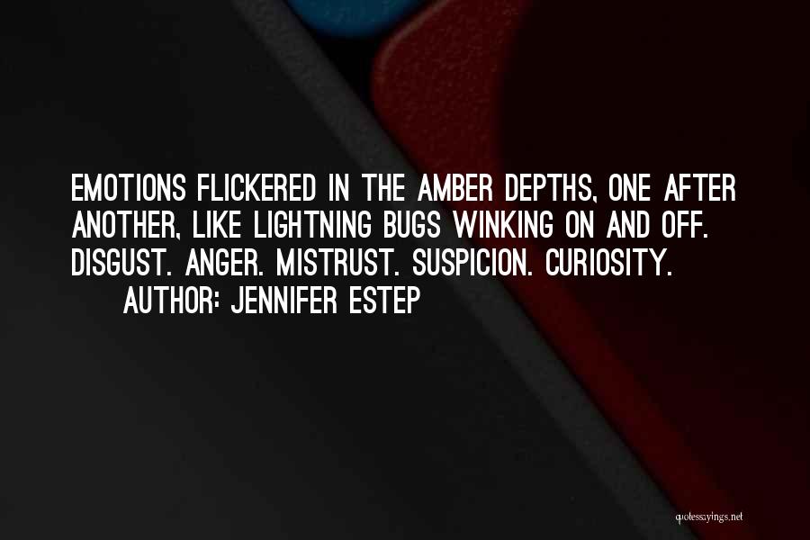 Jennifer Estep Quotes: Emotions Flickered In The Amber Depths, One After Another, Like Lightning Bugs Winking On And Off. Disgust. Anger. Mistrust. Suspicion.