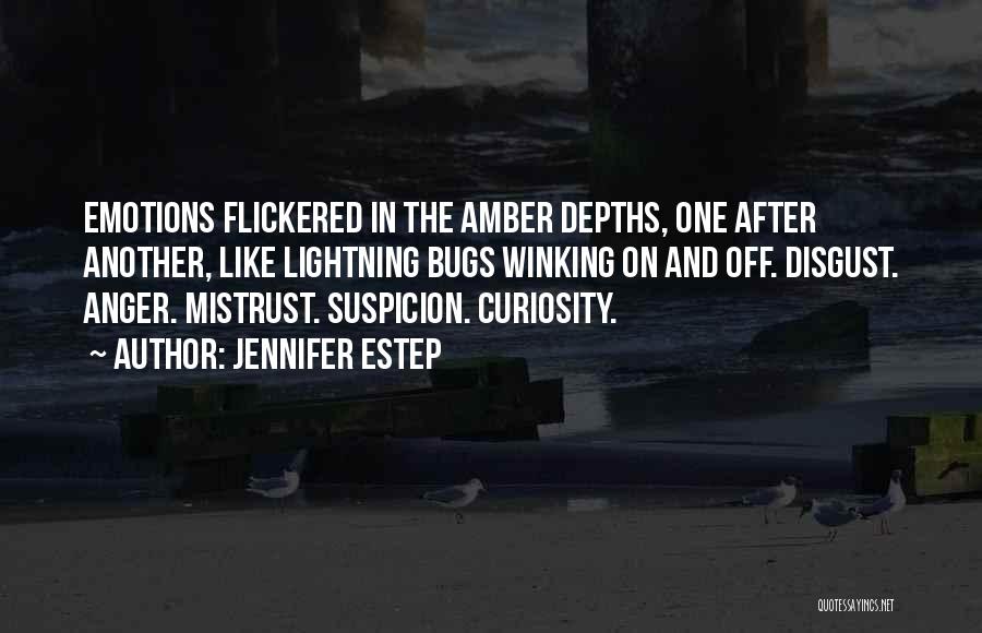 Jennifer Estep Quotes: Emotions Flickered In The Amber Depths, One After Another, Like Lightning Bugs Winking On And Off. Disgust. Anger. Mistrust. Suspicion.