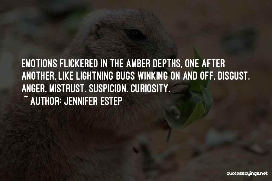 Jennifer Estep Quotes: Emotions Flickered In The Amber Depths, One After Another, Like Lightning Bugs Winking On And Off. Disgust. Anger. Mistrust. Suspicion.