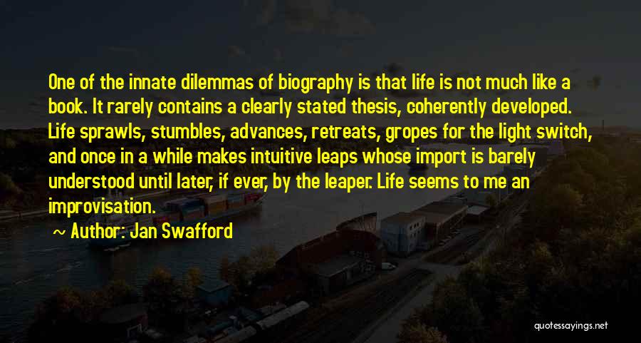 Jan Swafford Quotes: One Of The Innate Dilemmas Of Biography Is That Life Is Not Much Like A Book. It Rarely Contains A