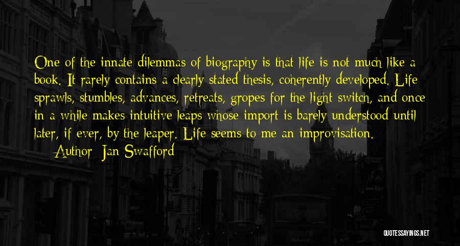 Jan Swafford Quotes: One Of The Innate Dilemmas Of Biography Is That Life Is Not Much Like A Book. It Rarely Contains A