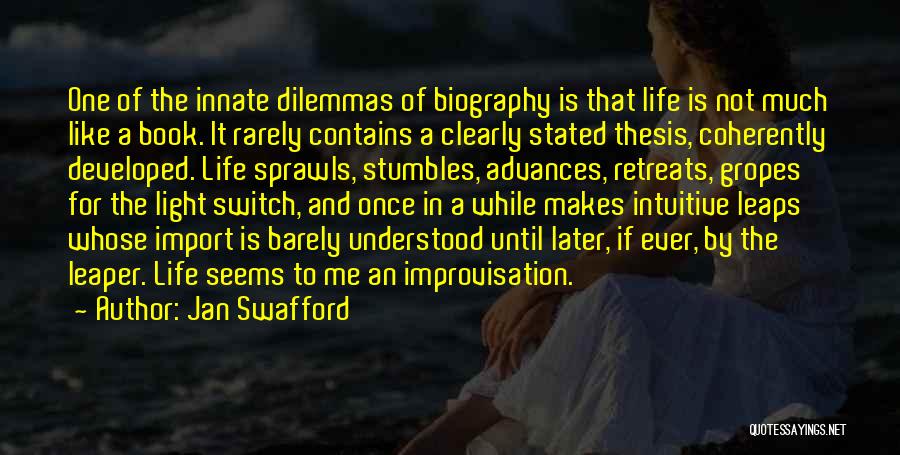 Jan Swafford Quotes: One Of The Innate Dilemmas Of Biography Is That Life Is Not Much Like A Book. It Rarely Contains A