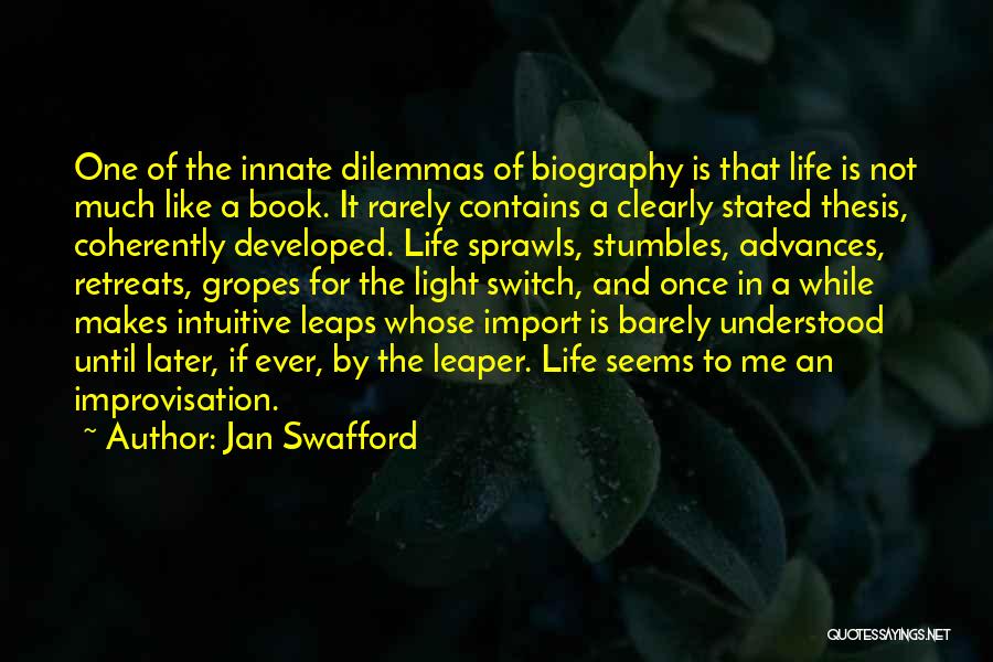 Jan Swafford Quotes: One Of The Innate Dilemmas Of Biography Is That Life Is Not Much Like A Book. It Rarely Contains A