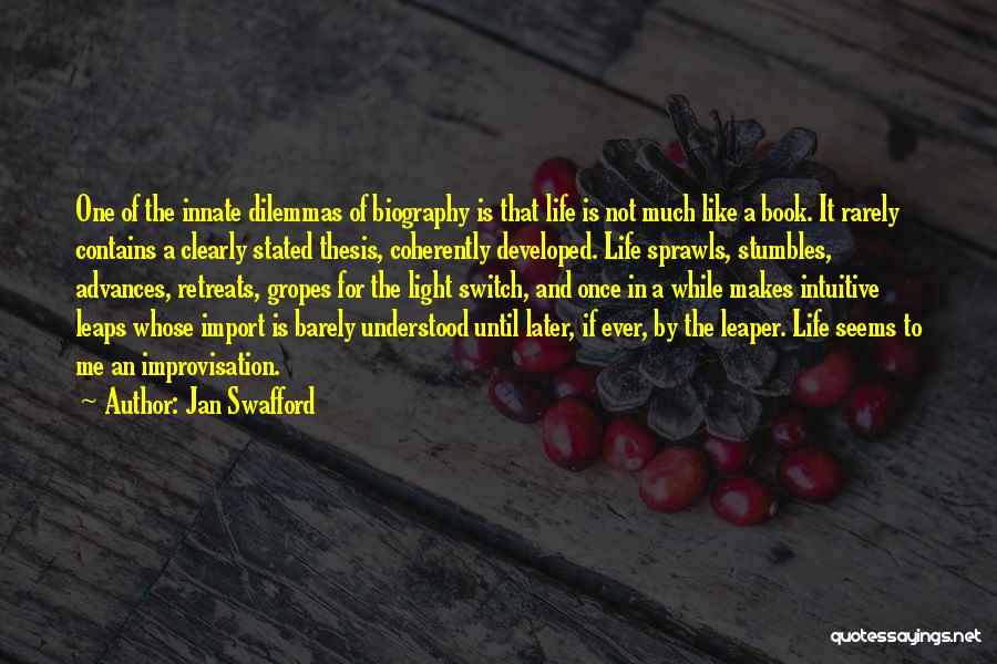 Jan Swafford Quotes: One Of The Innate Dilemmas Of Biography Is That Life Is Not Much Like A Book. It Rarely Contains A