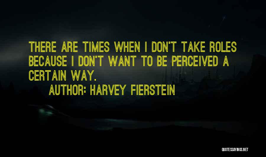 Harvey Fierstein Quotes: There Are Times When I Don't Take Roles Because I Don't Want To Be Perceived A Certain Way.