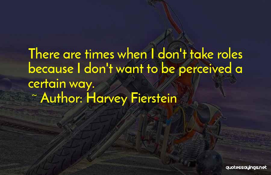 Harvey Fierstein Quotes: There Are Times When I Don't Take Roles Because I Don't Want To Be Perceived A Certain Way.