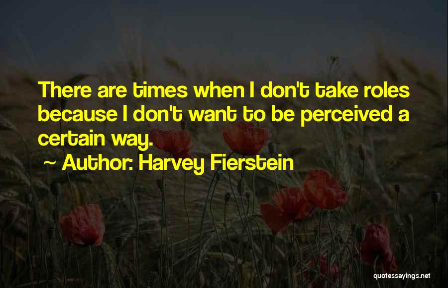 Harvey Fierstein Quotes: There Are Times When I Don't Take Roles Because I Don't Want To Be Perceived A Certain Way.