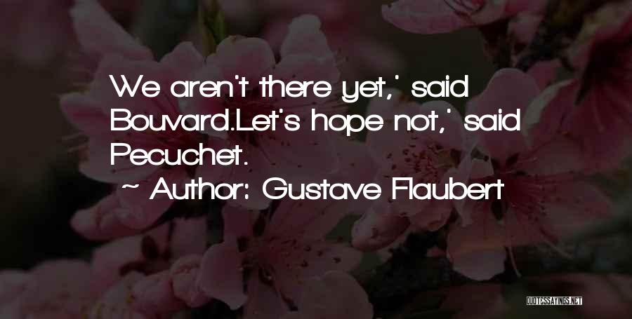 Gustave Flaubert Quotes: We Aren't There Yet,' Said Bouvard.let's Hope Not,' Said Pecuchet.