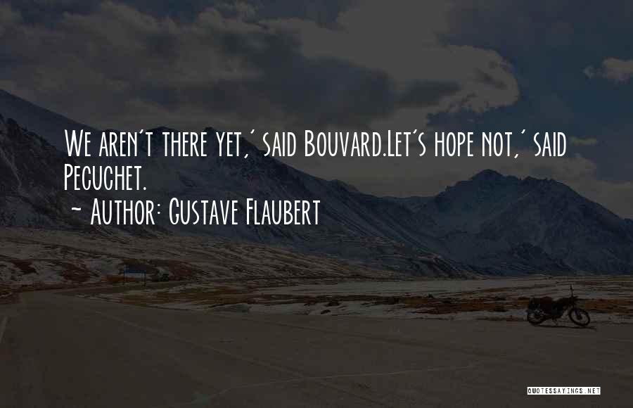 Gustave Flaubert Quotes: We Aren't There Yet,' Said Bouvard.let's Hope Not,' Said Pecuchet.