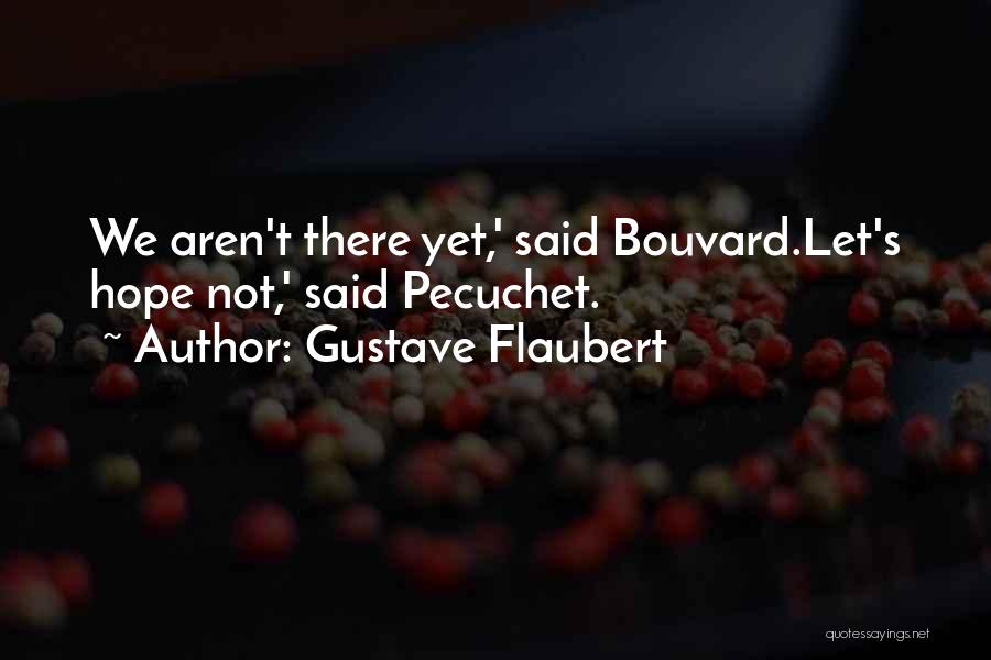 Gustave Flaubert Quotes: We Aren't There Yet,' Said Bouvard.let's Hope Not,' Said Pecuchet.