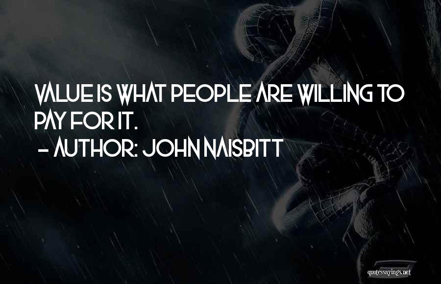 John Naisbitt Quotes: Value Is What People Are Willing To Pay For It.