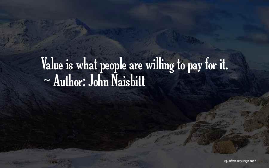 John Naisbitt Quotes: Value Is What People Are Willing To Pay For It.