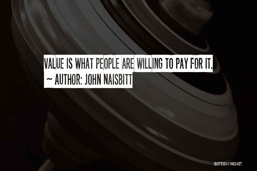 John Naisbitt Quotes: Value Is What People Are Willing To Pay For It.