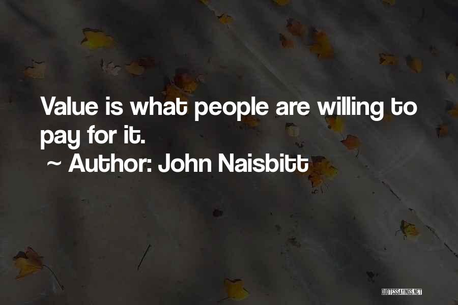 John Naisbitt Quotes: Value Is What People Are Willing To Pay For It.