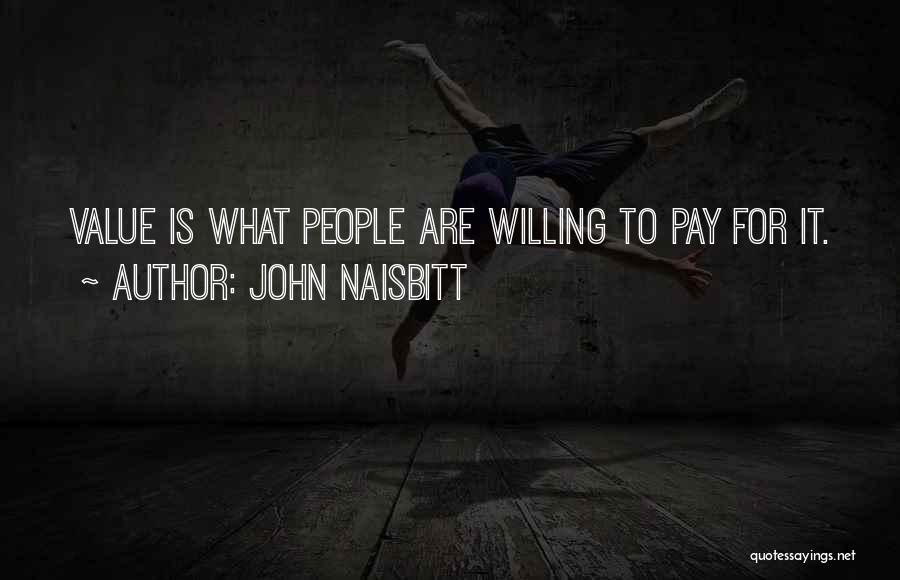 John Naisbitt Quotes: Value Is What People Are Willing To Pay For It.