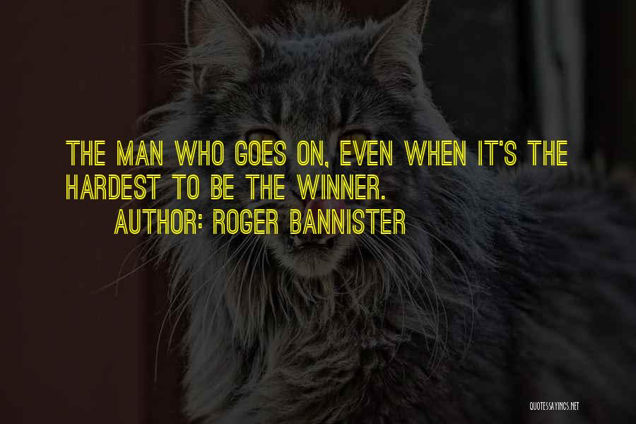 Roger Bannister Quotes: The Man Who Goes On, Even When It's The Hardest To Be The Winner.