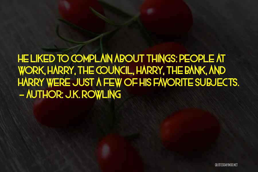 J.K. Rowling Quotes: He Liked To Complain About Things: People At Work, Harry, The Council, Harry, The Bank, And Harry Were Just A