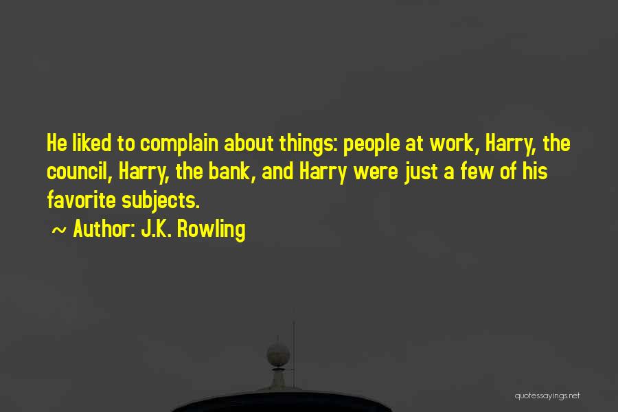 J.K. Rowling Quotes: He Liked To Complain About Things: People At Work, Harry, The Council, Harry, The Bank, And Harry Were Just A