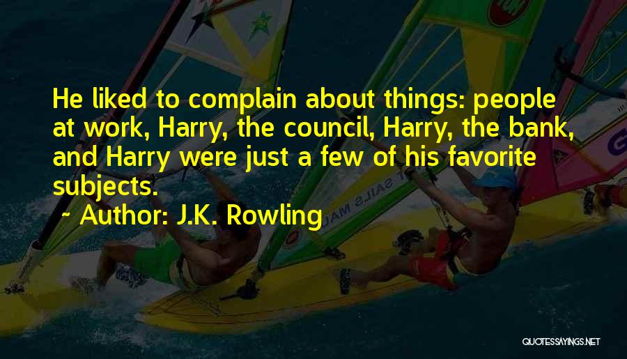 J.K. Rowling Quotes: He Liked To Complain About Things: People At Work, Harry, The Council, Harry, The Bank, And Harry Were Just A