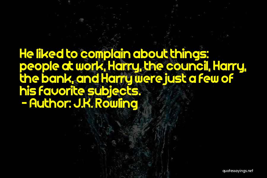 J.K. Rowling Quotes: He Liked To Complain About Things: People At Work, Harry, The Council, Harry, The Bank, And Harry Were Just A