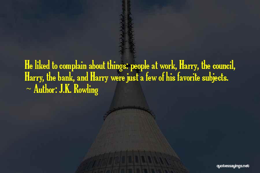 J.K. Rowling Quotes: He Liked To Complain About Things: People At Work, Harry, The Council, Harry, The Bank, And Harry Were Just A