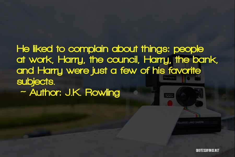 J.K. Rowling Quotes: He Liked To Complain About Things: People At Work, Harry, The Council, Harry, The Bank, And Harry Were Just A