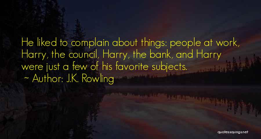 J.K. Rowling Quotes: He Liked To Complain About Things: People At Work, Harry, The Council, Harry, The Bank, And Harry Were Just A