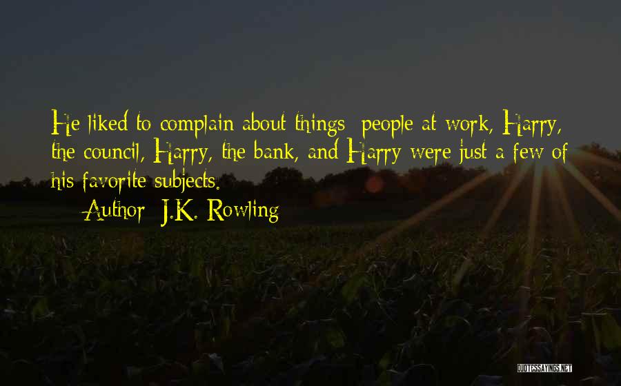J.K. Rowling Quotes: He Liked To Complain About Things: People At Work, Harry, The Council, Harry, The Bank, And Harry Were Just A