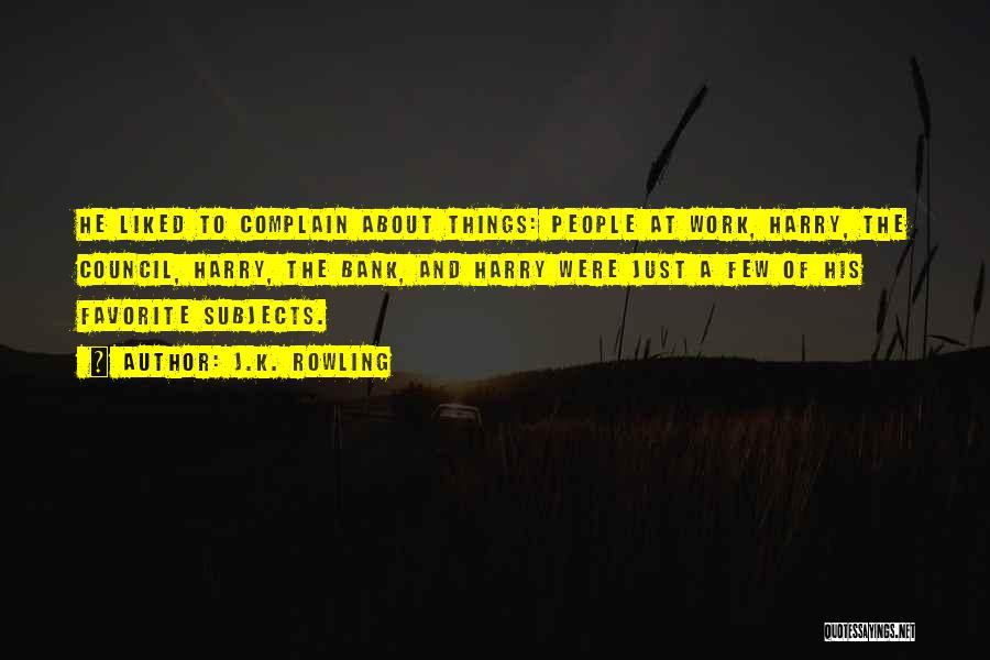 J.K. Rowling Quotes: He Liked To Complain About Things: People At Work, Harry, The Council, Harry, The Bank, And Harry Were Just A