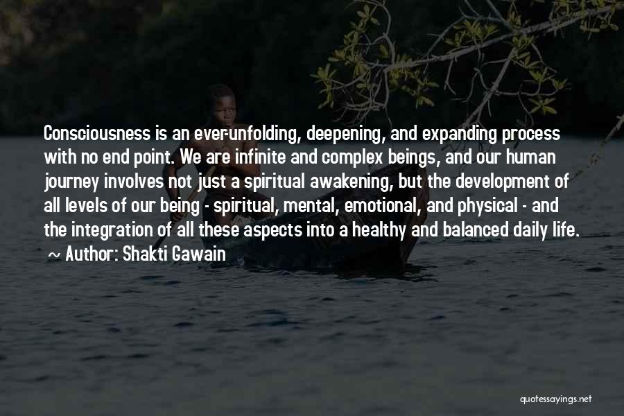 Shakti Gawain Quotes: Consciousness Is An Ever-unfolding, Deepening, And Expanding Process With No End Point. We Are Infinite And Complex Beings, And Our