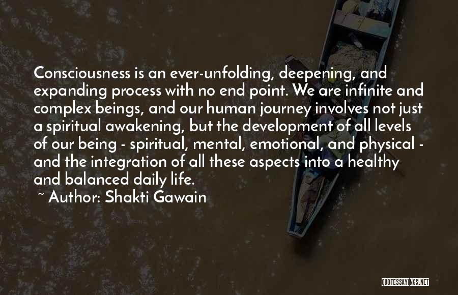 Shakti Gawain Quotes: Consciousness Is An Ever-unfolding, Deepening, And Expanding Process With No End Point. We Are Infinite And Complex Beings, And Our
