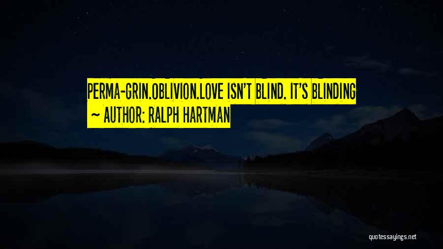 Ralph Hartman Quotes: Perma-grin.oblivion.love Isn't Blind. It's Blinding