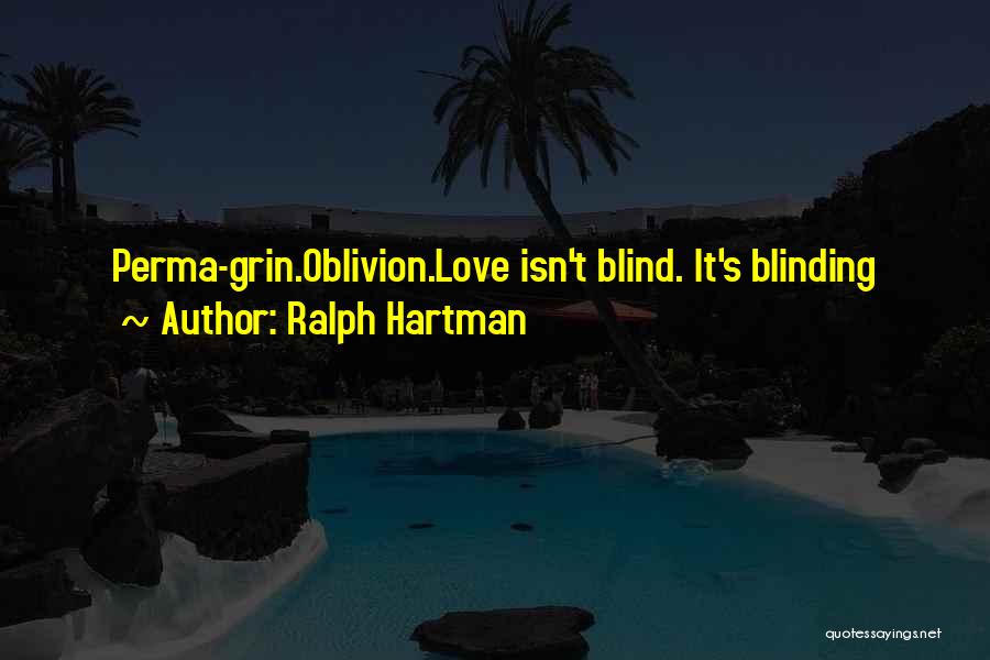 Ralph Hartman Quotes: Perma-grin.oblivion.love Isn't Blind. It's Blinding