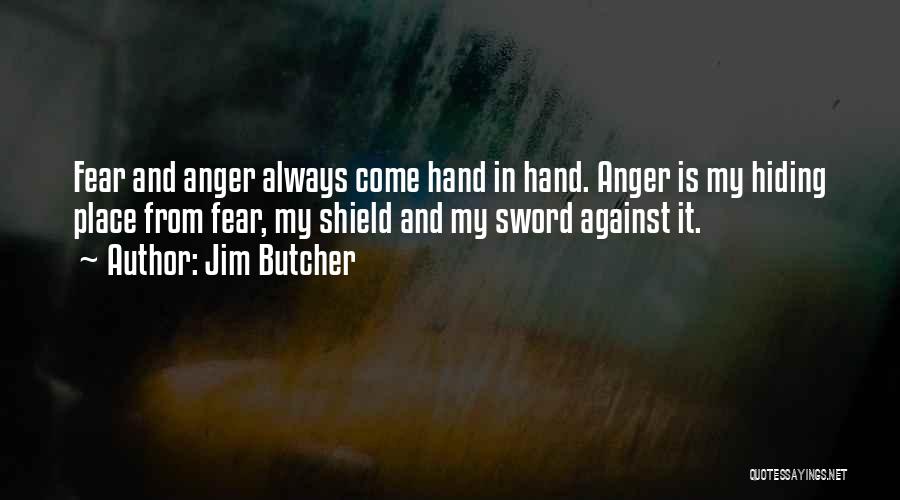 Jim Butcher Quotes: Fear And Anger Always Come Hand In Hand. Anger Is My Hiding Place From Fear, My Shield And My Sword
