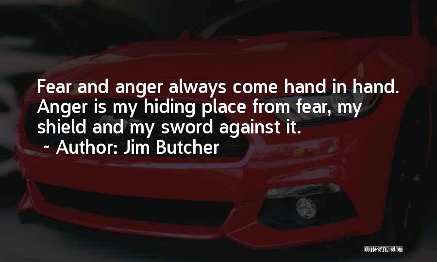 Jim Butcher Quotes: Fear And Anger Always Come Hand In Hand. Anger Is My Hiding Place From Fear, My Shield And My Sword