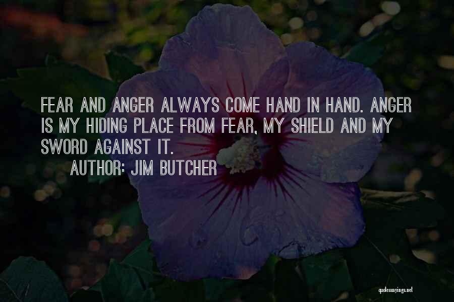Jim Butcher Quotes: Fear And Anger Always Come Hand In Hand. Anger Is My Hiding Place From Fear, My Shield And My Sword