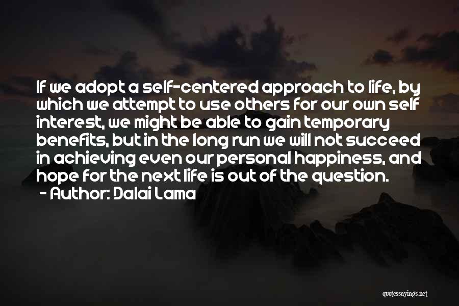 Dalai Lama Quotes: If We Adopt A Self-centered Approach To Life, By Which We Attempt To Use Others For Our Own Self Interest,