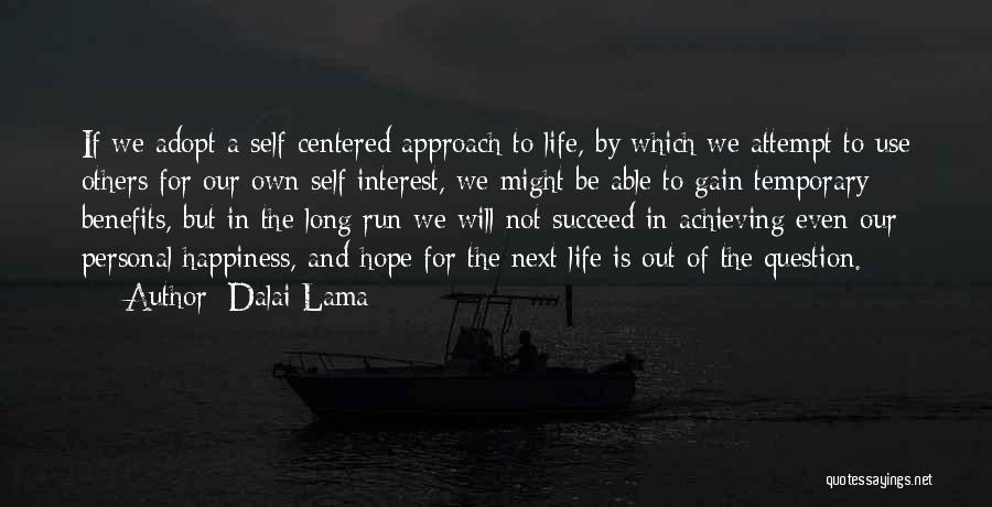 Dalai Lama Quotes: If We Adopt A Self-centered Approach To Life, By Which We Attempt To Use Others For Our Own Self Interest,