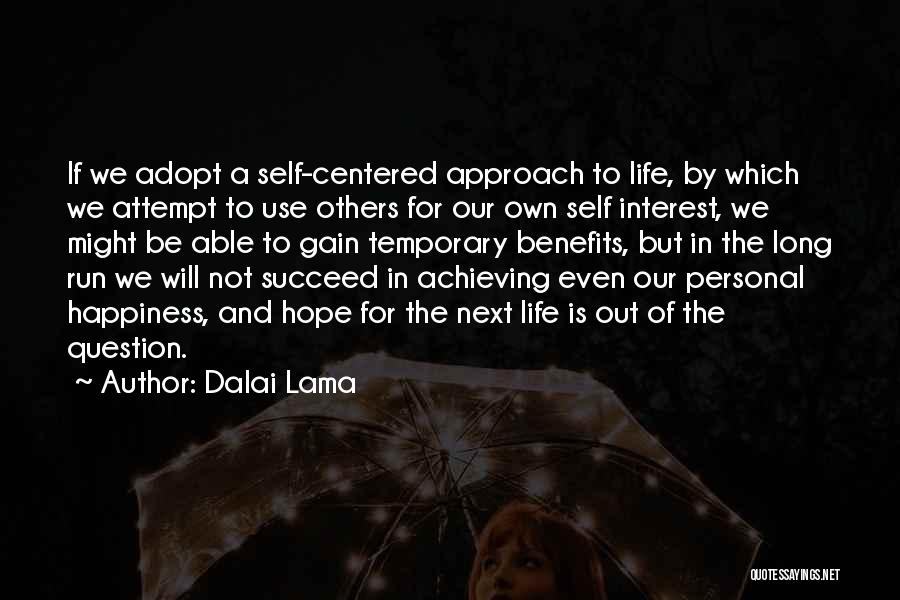 Dalai Lama Quotes: If We Adopt A Self-centered Approach To Life, By Which We Attempt To Use Others For Our Own Self Interest,