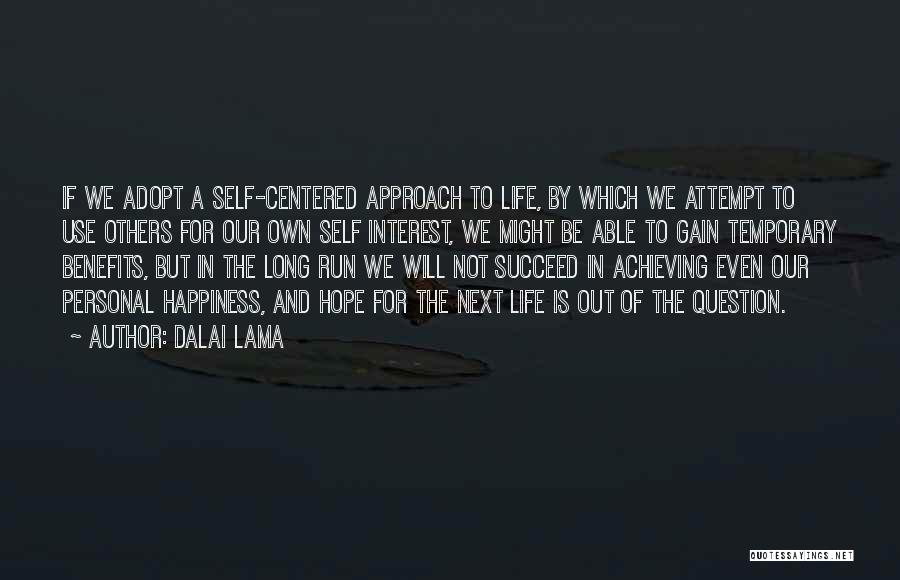 Dalai Lama Quotes: If We Adopt A Self-centered Approach To Life, By Which We Attempt To Use Others For Our Own Self Interest,